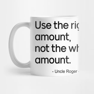 Use the right amount, not the white amount.- Uncle Roger Mug